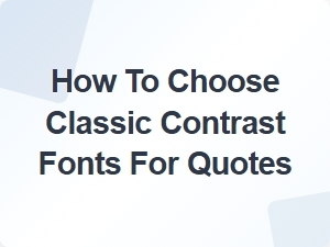 How to Choose Classic Contrast Fonts for Quotes
